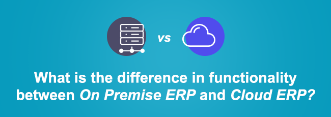 What is the difference in functionality between On Premise ERP and Cloud ERP? 