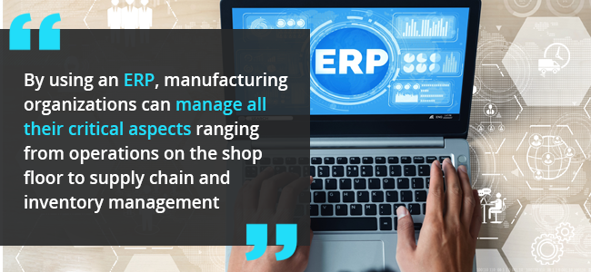 By using an ERP, manufacturing organizations can manage all their critical aspects ranging from operations on the shop floor to supply chain and inventory management. 